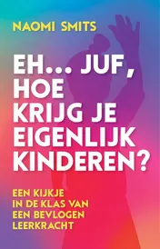 Omslag van Eh... juf, hoe krijg je eigenlijk kinderen?