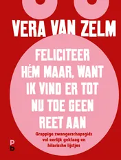 Omslag van Feliciteer hém maar. Want ik vind er tot nu toe geen reet aan.