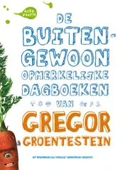 Omslag van De buitengewoon opmerkelijke dagboeken van Gregor Groentestein