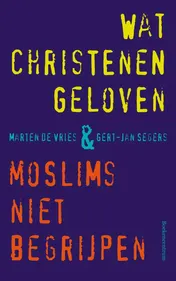 Omslag van Wat christenen geloven & moslims niet begrijpen