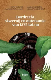Omslag van Dordrecht, slavernij en autonomie van 1572 tot nu
