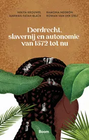 Omslag van Dordrecht, slavernij en autonomie van 1572 tot nu