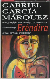 Omslag van De ongelooflijke maar droevige geschiedenis van de onschuldige Erendira en haar harteloze grootmoeder en andere verhalen