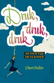 Omslag van Druk, druk, druk en toch tijd om te bidden