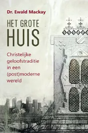 Omslag van Het grote Huis - Christelijke geloofstraditie in een (post)moderne wereld