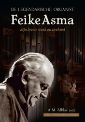Omslag van De legendarische organist Feike Asma- zijn leven en werk