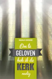 Omslag van Om te geloven heb ik de kerk nodig