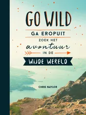 Omslag van Go wild, ga eropuit, zoek het avontuur in de wijde wereld