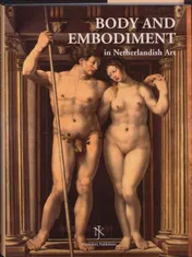 Omslag van Body and Embodiment in Netherlandish art = Lichaam en lichamelijkheid in de Nederlandse kunst