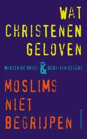 Omslag van Wat christenen geloven + moslims niet begrijpen