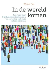 Omslag van In de wereld komen. Een studie naar de pedagogische betekenissen van opvoeding, onderwijs en het leraarschap