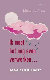 Omslag van Ik moet het nog even verwerken, maar hoe dan?