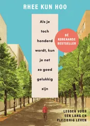 Omslag van Als je toch honderd wordt, kun je net zo goed gelukkig zijn