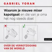 Omslag van Waarom je nieuwe mixer kapot gaat en die van je oma het nog steeds doet
