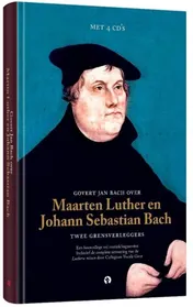 Omslag van Govert Jan Bach over Maarten Luther en Johann Sebastian Bach Twee grensverleggers
