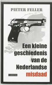 Omslag van Een kleine geschiedenis van de Nederlandse misdaad na 1945