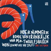 Omslag van Hoe ik nimmer de Ronde van Frankrijk voor min-twaalfjarigen won (en dat het me spijt)