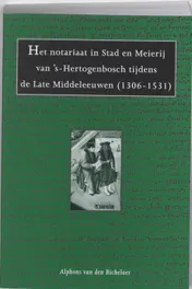 Omslag van Het notariaat in Stad en Meierij van 's-Hertogenbosch tijdens de Late Middeleeuwen (1306-1531)