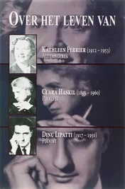 Omslag van Over het leven van Kathleen Ferrier altzangeres (1912-1953) Clara Haskil pianiste (1895-1960) Dinu Lipatti pianist (1917-1950)