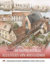 Omslag van De middeleeuwse kloosters van Amsterdam. Verschenen en weer verdwenen tussen 1389 en 1585