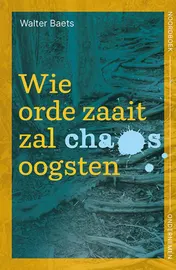Omslag van Wie orde zaait zal chaos oogsten