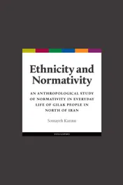 Omslag van Ethnicity and Normativity. An anthropological study of normativity in everyday life of Gilak people in north of Iran
