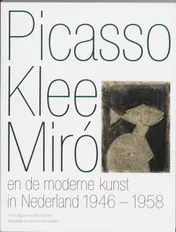 Omslag van Picasso Klee Miro en de moderne kunst in Nederland 1946-1958