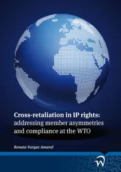 Omslag van Cross-retaliation in IP rights: adressing member asymmetries and compliance at the WTO