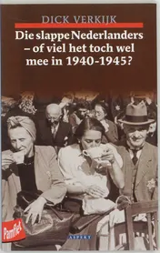Omslag van Die slappe Nederlanders - of viel het toch wel mee in 1940-1945?