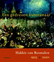 Omslag van Een gedreven kunstenaar, Hakkie van Rosmalen, 1923-2001