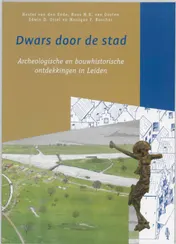 Omslag van Dwars door de stad, archeologische en bouwhistorische ontdekkingen in Leiden