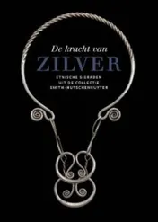 Omslag van De Kracht van Zilver. Etnische sieraden uit de collectie Smith-Hutschenruyter