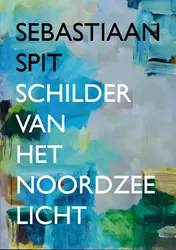 Omslag van Sebastiaan Spit - Schilder van het Noordzeelicht