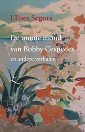 Omslag van De mooie mond van Bobby Cespedes en andere verhalen
