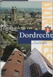 Omslag van Geschiedenis van Dordrecht van 1813 tot 2000
