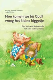 Omslag van Hoe komen we bij God? vroeg het kleine biggetje