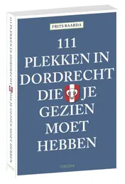 Omslag van 111 plekken in Dordrecht die je gezien moet hebben