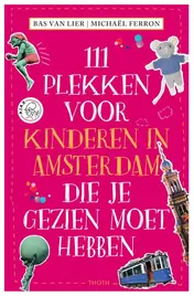 Omslag van 111 PLEKKEN VOOR KINDEREN IN AMSTERDAM DIE JE GEZIEN MOET HEBBEN