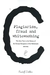 Omslag van Plagiarism, Fraud and Whitewashing, the Grey Turn in the History of the German Occupation of the Netherlands, 1940-1945