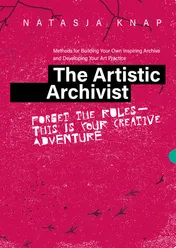 Omslag van The Artistic Archivist: Methods for Building Your Own Inspiring Archive and Developing Your Art Practice