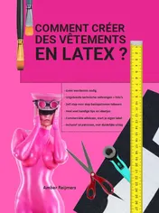 Omslag van Comment créer des vêtements en latex ?