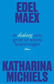 Omslag van Edel Maex en Katharina Michiels in dialoog over grote en kleine levensvragen