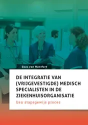 Omslag van De integratie van (vrijgevestigde) medisch specialisten in de ziekenhuisorganisatie