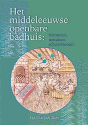 Omslag van Het middeleeuwse openbare badhuis: fenomeen, metafoor, schouwtoneel