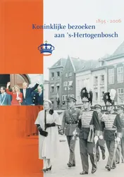 Omslag van Koninklijke bezoeken aan 's-Hertogenbosch 1895-2006