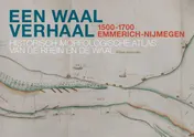 Omslag van Een Waal verhaal 1500-1700 Emmerich-Nijmegen