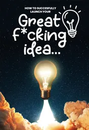 Omslag van How to succesfully launch your Great F*cking Idea