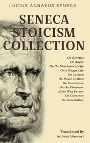 Omslag van Seneca Stoicism Collection On Benefits, On Anger, On the Shortness of Life, On a Happy Life, On Leisure, On Peace of Mind, On Providence, On the Firmness of the Wise Person, On Clemency, and On Consolation