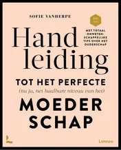 Omslag van Handleiding tot het perfecte (nu ja net haalbare niveau van het) moederschap