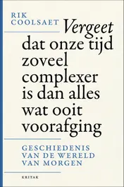 Omslag van Vergeet dat onze tijd zoveel complexer is dan alles wat ooit voorafging